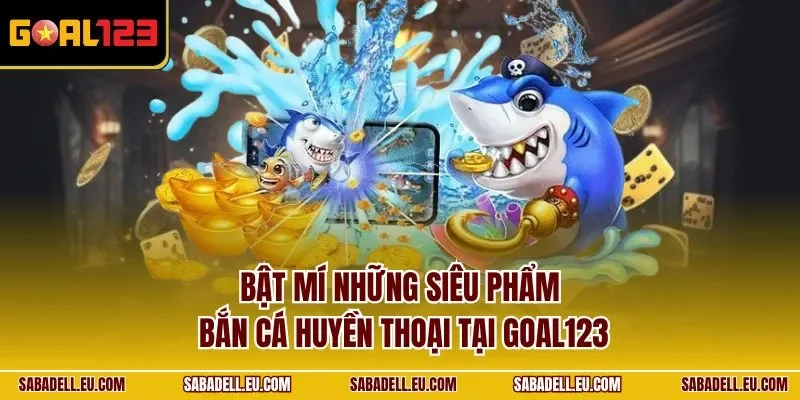 Bật mí những siêu phẩm bắn cá huyền thoại tại GOAL123