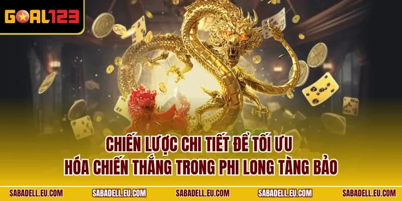 Chiến lược chi tiết để tối ưu hóa chiến thắng trong Phi Long Tàng Bảo