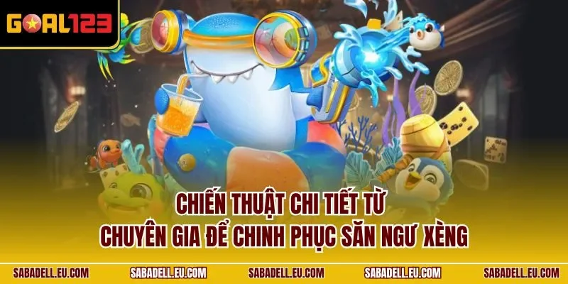 Chiến thuật chi tiết từ chuyên gia để chinh phục săn ngư xèng