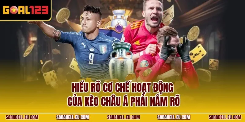 Hiểu rõ cơ chế hoạt động của kèo châu Á phải nắm rõ