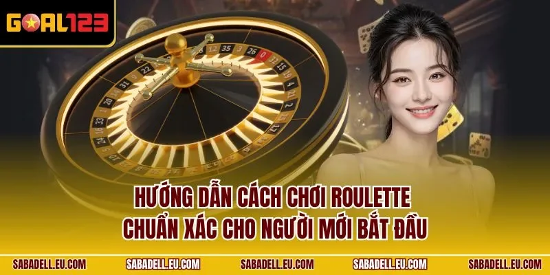 Hướng dẫn cách chơi Roulette chuẩn xác cho người mới bắt đầu