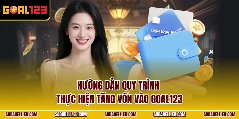 Hướng dẫn quy trình thực hiện tăng vốn vào GOAL123