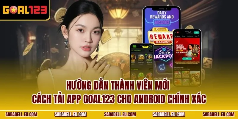 Hướng dẫn thành viên mới cách tải app GOAL123 cho Android chính xác