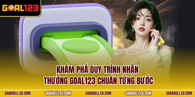 Khám phá quy trình nhận thưởng GOAL123 chuẩn từng bước