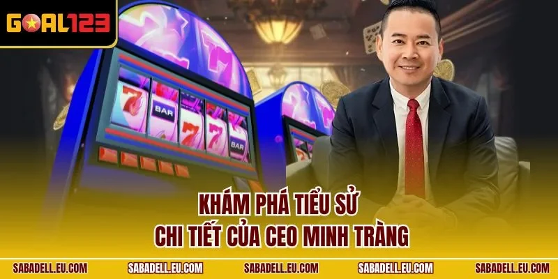 Khám phá tiểu sử chi tiết của CEO Minh Tràng