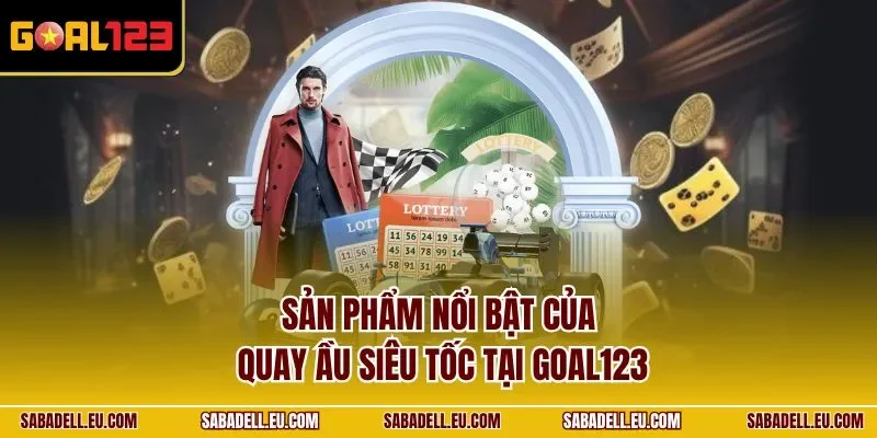Sản phẩm nổi bật của quay ầu siêu tốc tại GOAL123
